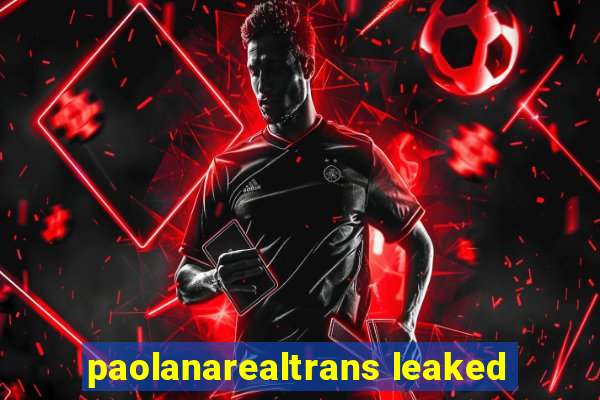 paolanarealtrans leaked